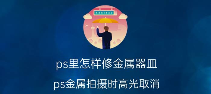 ps里怎样修金属器皿 ps金属拍摄时高光取消？